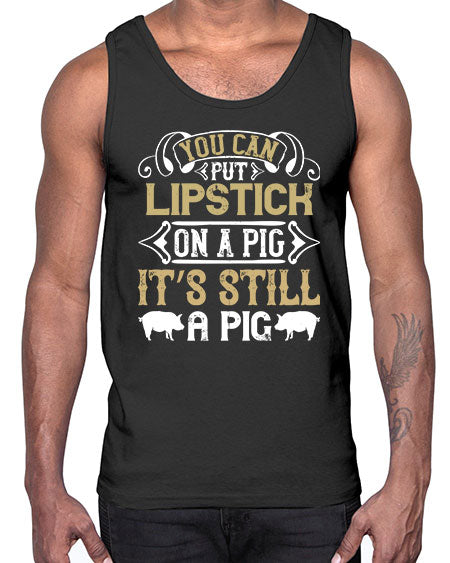 You can put lipstick on a pig It’s still a pig Style 9#- pig- Cotton Tank