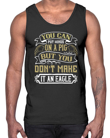 You can put wings on a pig but you dont make it an eagle Style 7#- pig- Cotton Tank