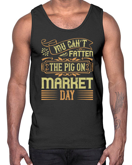 You can’t fatten the pig on market day Style 5#- pig- Cotton Tank