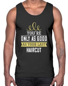 Youre only as good as your last haircut 112#- funny- Cotton Tank