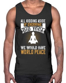 all kidding aside if everyone did yoga we would have world peace  105#- yoga- Cotton Tank