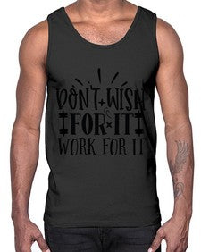dont wish for it work for it Style 121#- motivation- Cotton Tank