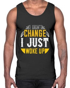 i didnt change ijust woke up 1089#- vegan- Cotton Tank