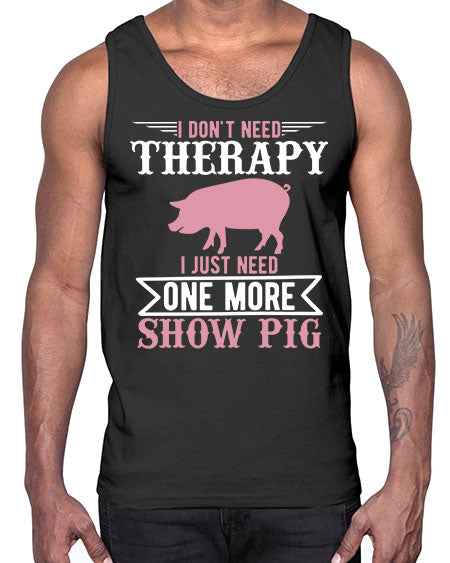 i dont need therapy i just need one more show more Style 75#- pig- Cotton Tank