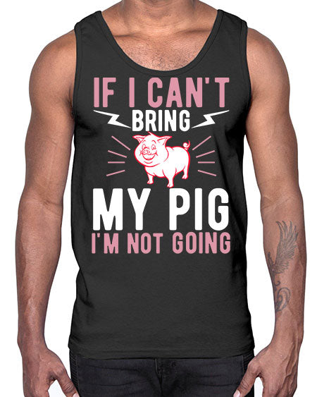 if i cant bring my pig im not going Style 52#- pig- Cotton Tank