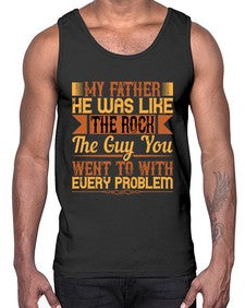 my father he was like the rock the guy you went to with every problem 455#- parents day- Cotton Tank