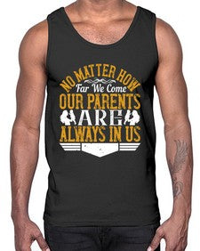 no matter how far we come our parents are always in us 488#- parents day- Cotton Tank
