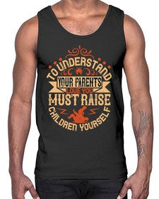 to understand your parents love you must raise children yourself 641#- parents day- Cotton Tank