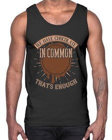 we have chocolate in common thats enough 458#- chocolate- Cotton Tank