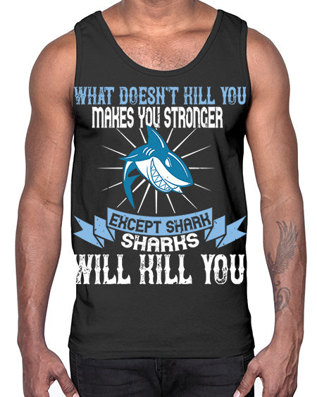 what doesnt kill you makes you stronger except shark sharks will kill you Style 4#- shark-fish- Cotton Tank