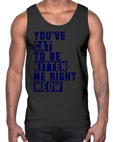 youve cat to be kitten me right now- cats- Cotton Tank