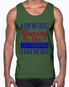 A day without dancing is like just kidding 47#- dance2- Cotton Tank
