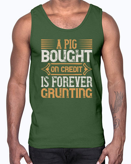 A pig bought on credit is forever grunting Style 105#- pig- Cotton Tank