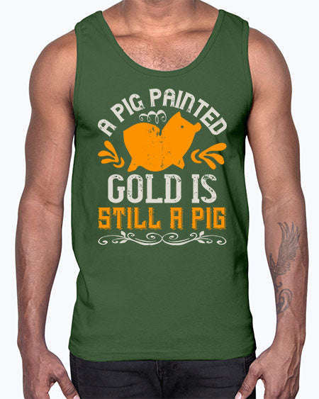A pig painted gold is still a pig Style 103#- pig- Cotton Tank