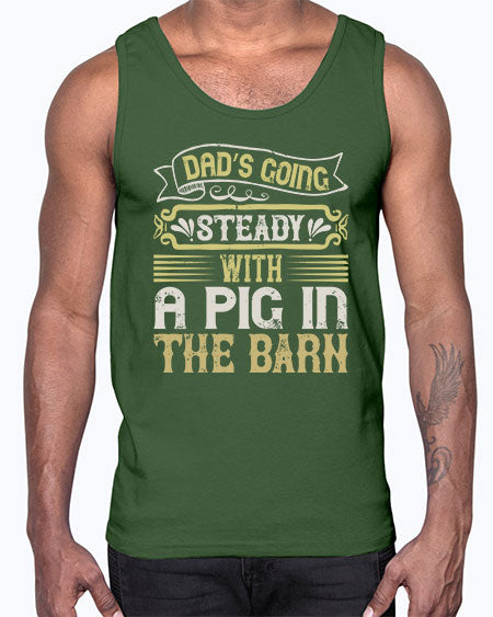 Dad’s going steady with a pig in the barn Style 90#- pig- Cotton Tank