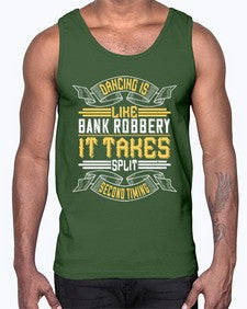 Dancing is like bank robbery it takes split second timing 18#- dance2- Cotton Tank