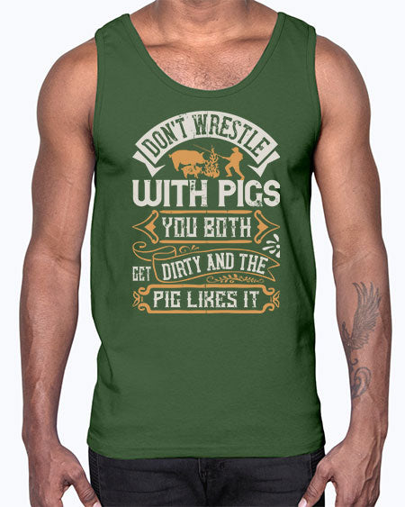 Don’t wrestle with pigs You both get dirty and the pig likes it Style 86#- pig- Cotton Tank