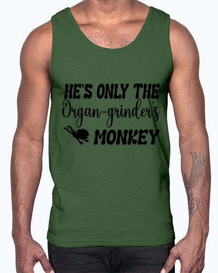 Hes only the organgrinders monkey - monkey- Cotton Tank