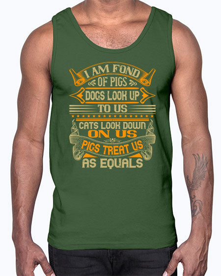 I am fond of pigs Dogs look up to us Cats look down on us Pigs treat us as equals Style 83#- pig- Cotton Tank