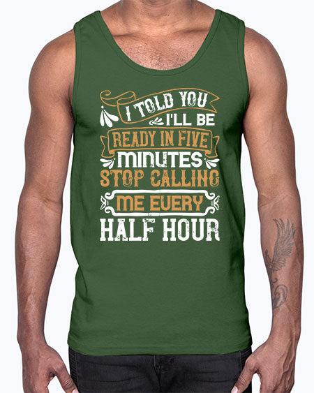 I told you Ill be ready in FIVE minutes stop calling me every half hourr Style 68#- pig- Cotton Tank
