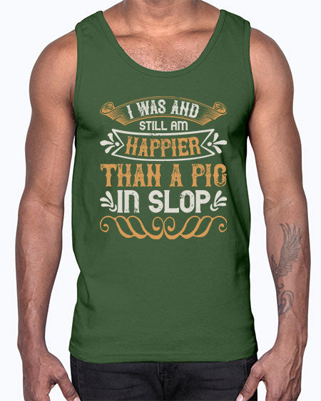 I was and still am happier than a pig in slop Style 64#- pig- Cotton Tank