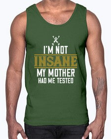 Im not insane My mother had me tested 52#- funny- Cotton Tank