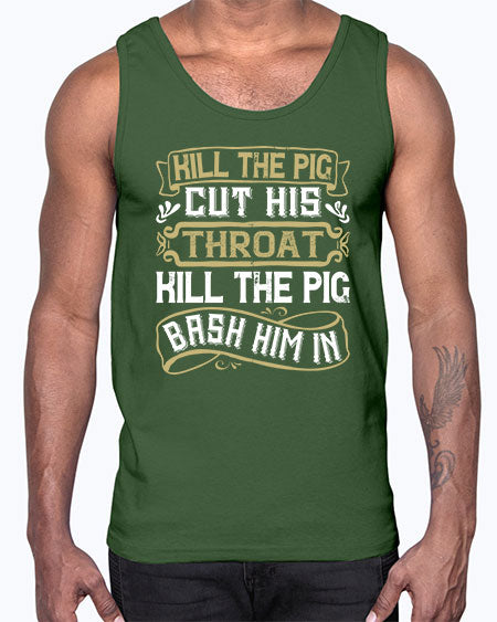 Kill the pig Cut his throat Kill the pig Bash him in Style 46#- pig- Cotton Tank