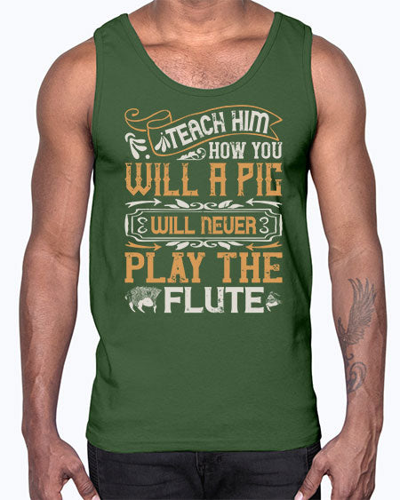 Teach him how you will a pig will never play the flutee Style 26#- pig- Cotton Tank