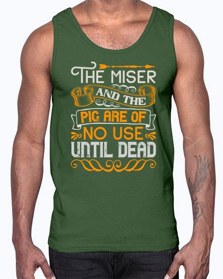 The miser and the pig are of no use until dead Style 23#- pig- Cotton Tank