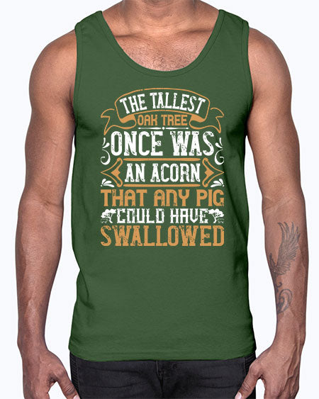 The tallest oak tree once was an acorn that any pig could have swallowed Style 19#- pig- Cotton Tank