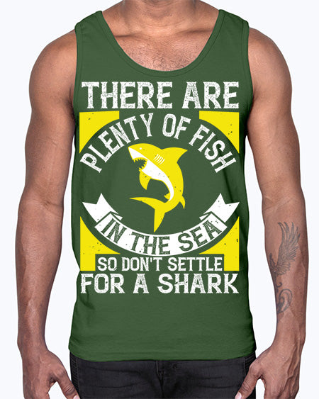 There are plenty of fish in the sea so dont settle for a shark Style 16#- shark-fish- Cotton Tank