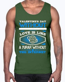 Valentines day without your love is like a year without the Internet 43#- internet- Cotton Tank