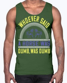 Whoever said a horse was dumb was dumb Style 13#- horse- Cotton Tank