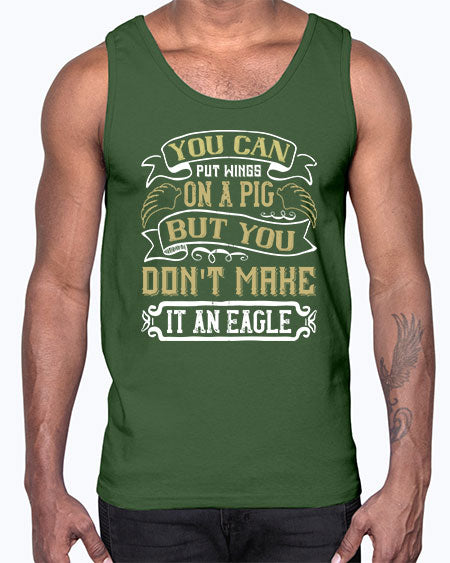 You can put wings on a pig but you dont make it an eagle Style 7#- pig- Cotton Tank