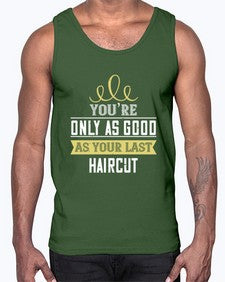 Youre only as good as your last haircut 112#- funny- Cotton Tank