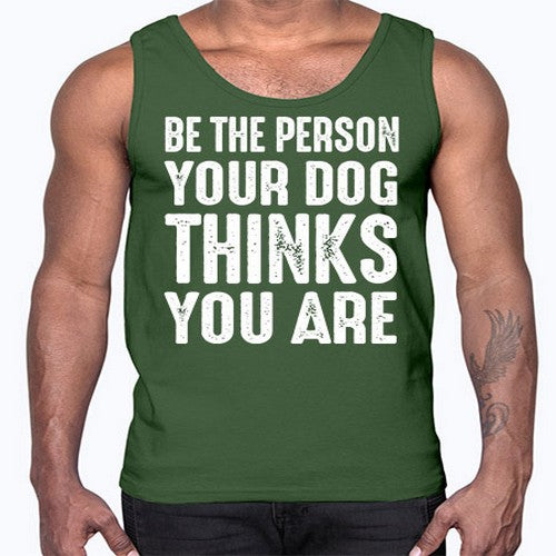 be the person your dog thinks you are- dogs- Cotton Tank