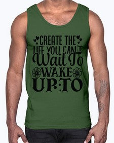 create the life you cant wait to wake up to Style 131#- motivation- Cotton Tank