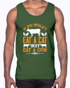 if you wouldt eat a cat why eat a cow 267#- vegan- Cotton Tank