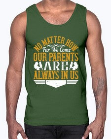 no matter how far we come our parents are always in us 488#- parents day- Cotton Tank
