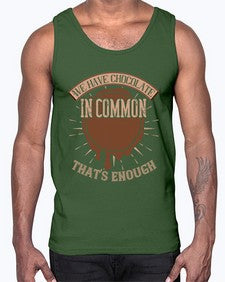 we have chocolate in common thats enough 458#- chocolate- Cotton Tank