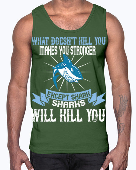what doesnt kill you makes you stronger except shark sharks will kill you Style 4#- shark-fish- Cotton Tank
