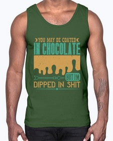 you may be coated in chocolate but im dipped in shit 510#- chocolate- Cotton Tank