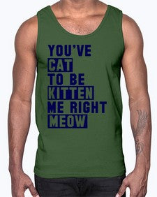 youve cat to be kitten me right now- cats- Cotton Tank