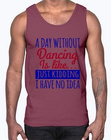 A day without dancing is like just kidding 47#- dance2- Cotton Tank