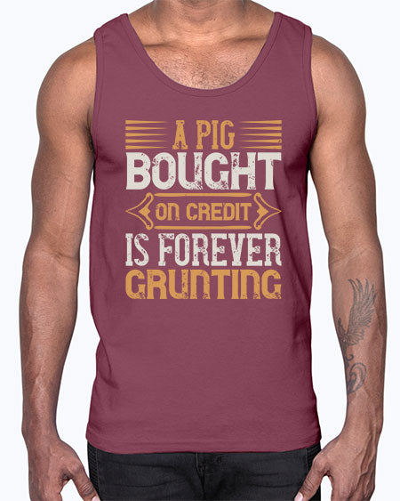A pig bought on credit is forever grunting Style 105#- pig- Cotton Tank