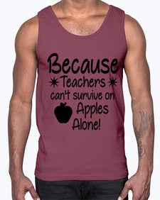 Because Teachers cant survive on Apples Alone 20#- teacher- Cotton Tank