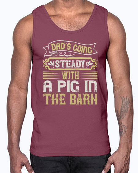 Dad’s going steady with a pig in the barn Style 90#- pig- Cotton Tank