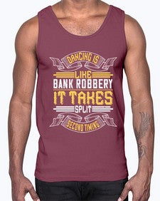 Dancing is like bank robbery it takes split second timing 18#- dance2- Cotton Tank