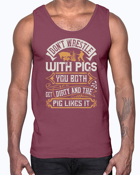 Don’t wrestle with pigs You both get dirty and the pig likes it Style 86#- pig- Cotton Tank