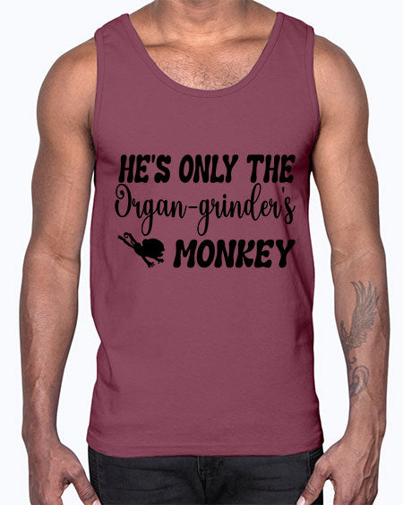 Hes only the organgrinders monkey - monkey- Cotton Tank